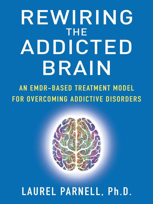 Title details for Rewiring the Addicted Brain by Laurel Parnell - Available